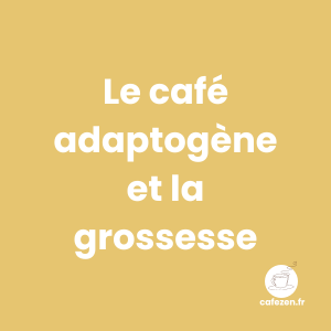 Le café adaptogène et la grossesse